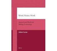 Wind, Water, Work: Ancient and Medieval Milling Technology: 8 (History)