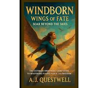 Windborn - Wings of Fate: Soar Beyond the Skies: The Ultimate Unofficial Game Guide to Mastering Flight, Flock, and Freedom
