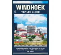 WINDHOEK TRAVEL GUIDE: Top Attractions, Local Tips, Outdoor Adventures, and Travel Essentials for Your Journey
