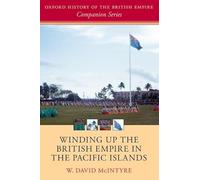 Winding up the British Empire in the Pacific Islands (Oxford History of the British Empire Companion Series)