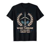 Windmill Operator, The Wind Turbine is Calling I Must Go T-Shirt