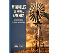 WINDMILLS OF RURAL AMERICA: A Field Reference to Historic Farm Structures