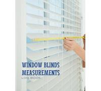 Window Blinds Measurements Log Book: The Must-have Tool For Any Window Blind Salesman or Installer! This Handy Notebook is Designed to Streamline the ... Precise Dimensions for Every Window Blinds.