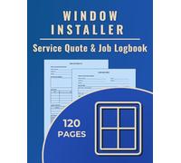 Window Installer Service Quote & Job Logbook: A dual-purpose logbook to track window installation quotes and record completed work for installers, glazing contractors, and renovation teams.
