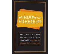 Window on Freedom: Race, Civil Rights, and Foreign Affairs, 1945-1988