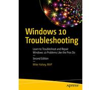 Windows 10 Troubleshooting: Learn to Troubleshoot and Repair Windows 10 Problems Like the Pros Do