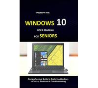 WINDOWS 10 USER MANUAL FOR SENIORS: Comprehensive Guide to Exploring Windows 10 Tricks, Shortcuts & Troubleshooting