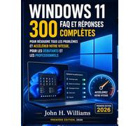 WINDOWS 11 300 FAQ ET RÉPONSES COMPLÈTES POUR RÉSOUDRE TOUS LES PROBLÈMES ET ACCÉLÉRER VOTRE VITESSE, POUR LES DÉBUTANTS ET LES PROFESSIONNELS