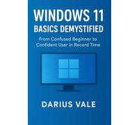 Windows 11 Basics Demystified:: From Confused Beginner to Confident User in Record Time.