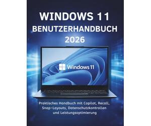 Windows 11 Benutzerhandbuch 2026: Praktisches Handbuch mit Copilot, Recall, Snap-Layouts, Datenschutzkontrollen und Leistungsoptimierung