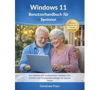 Windows 11 Benutzerhandbuch für Senioren: Ein visueller und strukturierter Leitfaden zum Erlernen von Computergrundlagen im eigenen Tempo