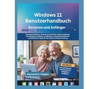 Windows 11 Benutzerhandbuch für Senioren und Anfänger: Eine übersichtliche, illustrierte Schritt-für-Schritt-Anleitung mit einfachen Lektionen, ... Tipps für die sichere Computernutzung