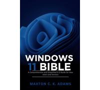 Windows 11 Bible: A Comprehensive and Simplified A-Z Guide for New Users and Seniors (Tech Tips and Information for Beginners and Programmers)