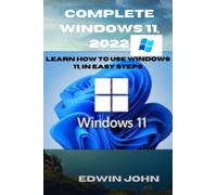 WINDOWS 11 COMPLETE GUIDE 2022: Everything You Need to Know About Windows 11 OS For Beginners and Senior Citizens