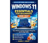 Windows 11 Essentials for Beginners 2026-2027: Step-by-Step Visual Guide for Seniors, Master Windows 11, Browse the Internet, Manage Files, and Use Apps Safely