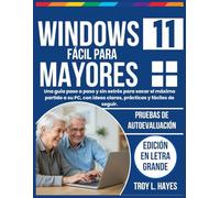 Windows 11 fácil para mayores: Una guía paso a paso y sin estrés para sacar el máximo partido a su PC, con ideas claras, prácticas y fáciles de seguir.