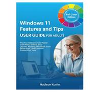 Windows 11 Features and Tips User Guide for Adults: Practical Instructions to Master Start Menu, Taskbar, Snap Layouts, Widgets, Microsoft Store Apps, ... Tools: 3 (Mastering Windows 11 For Adults)