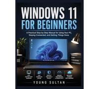 Windows 11 For Beginners: A Practical Step-by-Step Manual for Using Your PC, Staying Connected, and Getting Things Done