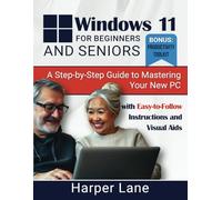 Windows 11 for Beginners and Seniors: A Step-by-Step Guide to Mastering Your New PC with Easy-to-Follow Instructions and Visual Aids