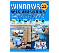 WINDOWS 11 FOR BEGINNERS AND SENIORS: The Complete Step-by-Step User Guide to Master Your PC in 15 Minutes a Day. Email, Video Calls, Photos, Internet , Scam Protection And Lot More.