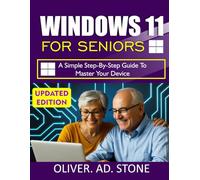 WINDOWS 11 FOR SENIOR: A Simple Step-by-step Guide to Master Your Device
