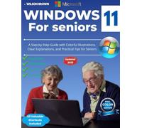 WINDOWS 11 FOR SENIORS: A Step by step Guide with Colorful illustrations, Clear Explanations, and Practical Tips for Seniors