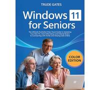 Windows 11 for Seniors: COLOR EDITION: The Ultimate Frustration-Free Visual Guide to Mastering Your New PC, from Initial Setup and Internet Basics to Connecting with Family and Staying Safe Online