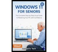 Windows 11 for Seniors: The Complete Step-by-Step Visual Guide to Mastering Your PC with Confidence