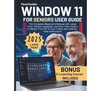 Windows 11 for Seniors User Guide: The Complete Beginner's Manual with Large Print, Simple Language, and Zero Tech Jargon to Master Your PC in Just 7 Days with Step-by-Step Instructions