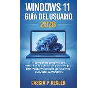 Windows 11 Guía del usuario 2026: Su compañero completo con instrucciones paso a paso para navegar, personalizar y aprender las funciones esenciales de Windows