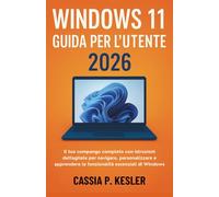 Windows 11 Guida per l'utente 2026: Il tuo compagno completo con istruzioni dettagliate per navigare, personalizzare e apprendere le funzionalità essenziali di Windows
