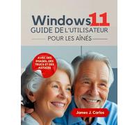 Windows 11 Guide de l'utilisateur pour les aînés: Maîtrisez votre PC facilement grâce à des étapes claires, des images utiles et zéro stress
