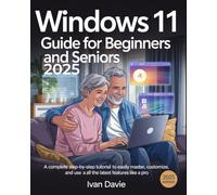 Windows 11 Guide for Beginners and Seniors:: A Complete Step-by-Step Tutorial to Easily Master, Customize, and Use All the Latest Features Like a Pro