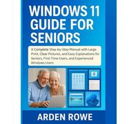 WINDOWS 11 GUIDE FOR SENIORS: A Complete Step-by-Step Manual with Large Print, Clear Pictures, and Easy Explanations for Seniors, First-Time Users, and Experienced Windows Users
