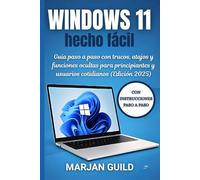 Windows 11 hecho fácil: Guía paso a paso con trucos, atajos y funciones ocultas para principiantes y usuarios cotidianos (Edición 2025)