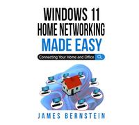 Windows 11 Home Networking Made Easy: Connecting Your Home and Office (Windows Made Easy)