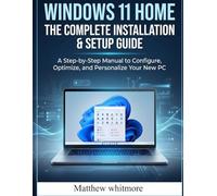 Windows 11 Home The Complete Installation & Setup Guide: A Step-by-Step Manual to comfiture, Optimize, and personalize your New PC