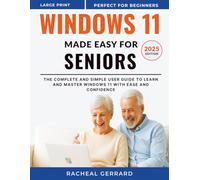 Windows 11 Made Easy for Seniors 2025: The Complete and Simple User Guide to Learn and Master Windows 11 with Ease and Confidence