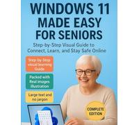 Windows 11 Made Easy for Seniors: Step-by-Step Visual Guide to Connect, Learn, and Stay Safe Online