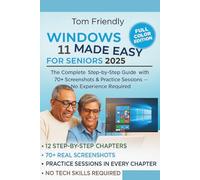 WINDOWS 11 MADE EASY FOR SENIORS: The Complete Step-by-Step Guide with 70+ Screenshots, & Practice Sessions - No Tech Skills Required (Large Print Edition)