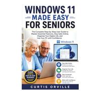 WINDOWS 11 MADE EASY FOR SENIORS: The Complete Step-by-Step User Guide to Master Essential Features, Stay Safe Online, Organize Your Digital Life, and Use Your PC with Confidence.