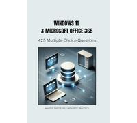 WINDOWS 11 & OFFICE 365 TEST QUESTIONS: 425 Multiple Choice Questions - Windows 11 - Word - Excel - Access - Outlook - And More