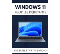 Windows 11 pour les Débutants: Apprenez les Bases et les Optimisations de Windows 11 (Windows 11 Optimisation)