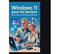 Windows 11 pour les seniors: Le guide visuel complet en gros caractères pour les débutants afin de maîtriser votre ordinateur avec des instructions étape par étape et des captures d'écran en couleur