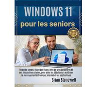 Windows 11 pour les seniors: Un guide simple, étape par étape, avec de gros caractères et des illustrations claires, pour aider les débutants à ... électronique, Internet et les applications.