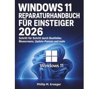 Windows 11 Reparatur-Handbuch Für Einsteiger 2026: Schritt für Schritt durch Bootfehler, Bluescreens, Update-Pannen und mehr