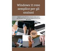 Windows 11 reso semplice per gli anziani: Impara a usare Windows 11 passo dopo passo con istruzioni chiare pensate appositamente per gli anziani
