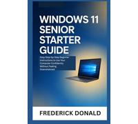 Windows 11 Senior Starter Guide: Easy Step-by-Step Beginner Instructions to Use Your Computer Confidently Without Feeling Overwhelmed
