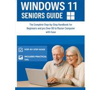WINDOWS 11 SENIORS GUIDE: The Complete Step-by-Step Handbook for Beginners and pro Over 60 to Master Computer with Ease