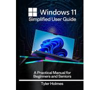 WINDOWS 11 SIMPLIFIED USER GUIDE: A Practical Manual For Beginners And Seniors